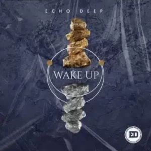 Echo Deep – Wake Up MP3 Download Fakaza: