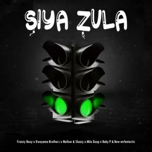 Frenzy Bouy – ‎Siya Zula ft. Kweyama Brothers, Mellow & Sleazy, Milo Deep, Baby P, Bow Mrfantastic & Mr Tadai Mp3 Download Fakaza: