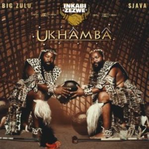 Inkabi Zezwe, Sjava & Big Zulu – Ukhamba (Tracklist) Album Download Fakaza: