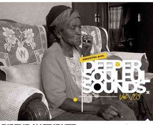 Knight SA – Deeper Soulful Sounds Vol. 103 (Birthday Tribute To My Late Granny) Mp3 Download Fakaza: