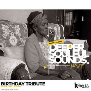Knight SA – Deeper Soulful Sounds Vol. 103 (Birthday Tribute To My Late Granny) Mp3 Download Fakaza: