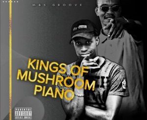 M&S Groove – Kings Of Mushroom Piano Album Download Fakaza