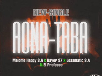 Malome Happy SA ft Bayor 97 & Lessmatic SA & El Professo – Aona Taba Mp3 Download Fakaza: