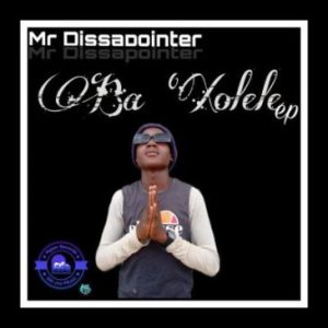 Mr Dissapointer – Ba Xolele Album Download Fakaza: