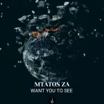Mtatos ZA Want You To See (Original Mix) Mp3 Download Fakaza: