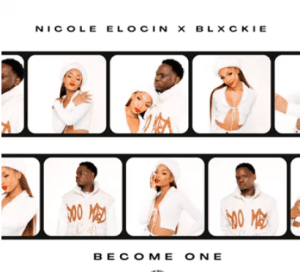 Nicole Elocin & Blxckie – Become One Mp3 Download Fakaza:
