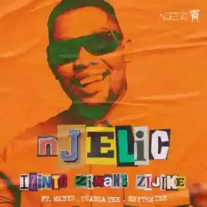 Njelic – Izinto Zimane Zijike ft. Mkeyz, Thabza Tee & Rhythm Tee Mp3 Download Fakaza: