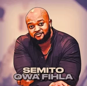 Semito Owa Fihla Mp3 Download Fakaza: