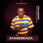 ​Thulasizwe – Ayasebenza ft. Bongo Beats & DJ Snaka Mp3 Download Fakaza