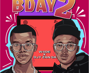 W4DE & Djy Zan SA – BDAY 2 Mp3 Download Fakaza