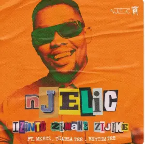 Njelic Ft. Mkeyz, Thabza Tee & Rhythm Tee – Izinto Zimane Zijike Mp3 Download Fakaza: