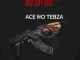 Ace No Tebza Do or Die Mp3 Download fakaza: