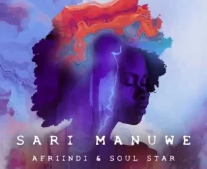Afriindi & Soul Star – Sari Manuwe Ep Zip Download Fakaza:
