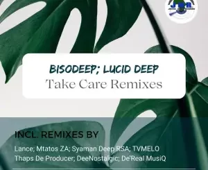 BisoDeep & Lucid Deep – Take Care (Remixes) Ep Zip Download fakaza: