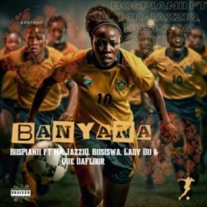 BosPianii – Banyana ft Mr JazziQ, Busiswa, Lady Du & Que DaFloor Mp3 Download fakaza: