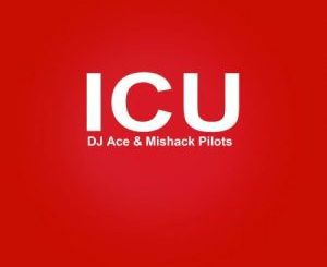 DJ Ace & Michack Pilots – ICU Mp3 Download fakaza:
