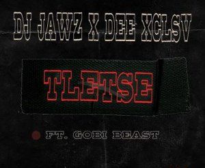 DJ Jawz & Dee Xclsv ft Gobi Beast – Tletse Mp3 Download Fakaza: