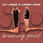 DJ Jawz & LordX King Breaking Point Mp3 Download Fakaza:
