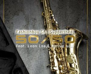 Fashionboy SA, SuppertheDj, Leon Lee, Native Soul – 50/50 Mp3 Download Fakaza