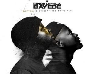 GIFTSA & Josiah De Disciple – Bayede ft Nokuphila Mp3 Download Fakaza
