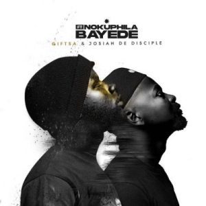 GIFTSA & Josiah De Disciple – Bayede ft Nokuphila Mp3 Download Fakaza