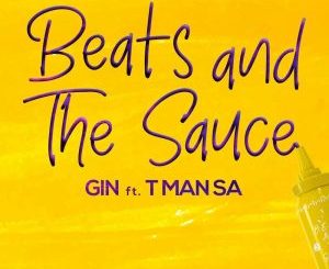 Gin ft T-Man SA – Beats And The Sauce Mp3 Download fakaza: 