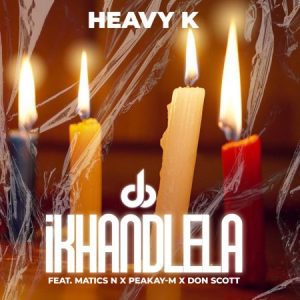 Heavy-K ft Matics N, Peakay-M & Don Scott – iKHANDLELA Mp3 Download Fakaza: