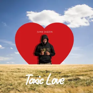 June Jazzin – Toxic Love Ep Zip Download fakaza: