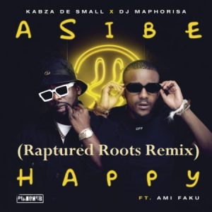 Kabza De Small & DJ Maphorisa ft Ami Faku – Asibe Happy (Raptured Roots Remix) Mp3 Download Fakaza