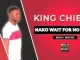 King Chief – Nako Wait For No One Mp3 Download fakaza:
