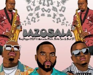 Kingdigger1459 Bazosala ft Murumba Pitch, Buhle Sax & Omit ST Mp3 Download fakaza: 