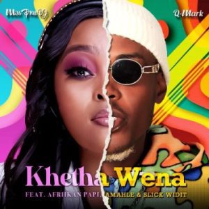 Miss Pru DJ & Q-Mark – Khetha Wena ft Afriikan Papi, Amahle & Slick Widit Mp3 Download Fakaza:
