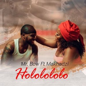 Mr Bow Hololololo Ft. Makhadzi Mp4 Download Fakaza: 