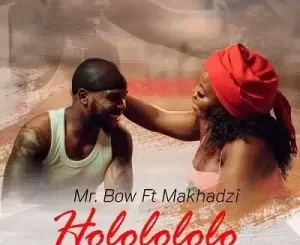 Mr Bow – Hololololo Ft. Makhadzi Music Video Download fakaza: