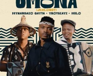 Mthandazo Gatya ft TroyBeatz & Milo – Umona (Jealousy) Mp3 Download Fakaza: