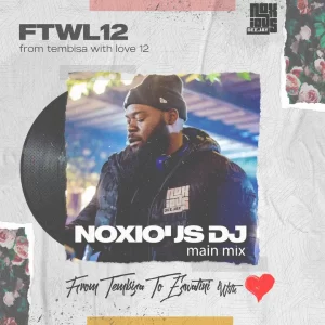 Noxious Deejay – From Tembisa 2 Eswatini With Love (FTWL12) Mix Mp3 Download Fakaza: