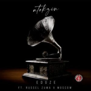 Ntokzin – eDuze ft Russell Zuma & Moscow Mp3 Download Fakaza: N