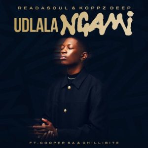 ReaDaSoul & Koppz Deep – Udlala Ngami ft. Cooper SA & Chillibite Mp3 Download Fakaza: