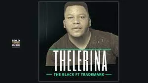 The Black – Thelerina ft. Trademark Mp3 Download fakaza: T
