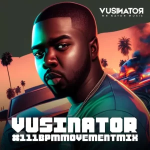 Vusinator – 111 BPM Movement Mix 003 Mp3 Download fakaza:
