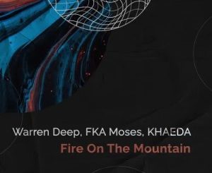 Warren Deep, FKA Moses & Khaeda – Fire On The Mountain Mp3 Download fakaza: