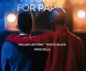 William Last KRM – A Song For Papa ft. PoeticBlood Mp3 Download Fakaza: 