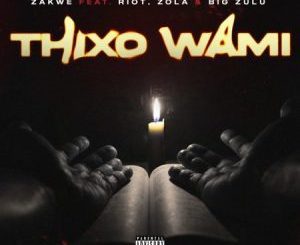 Zakwe – Thixo Wami ft. Big Zulu, Riot & Zola Mp3 Download Fakaza