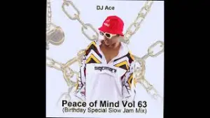 DJ Ace – Peace of Mind Vol 63 Birthday Special Slow Jam Mix Mp3 Download Fakaza: