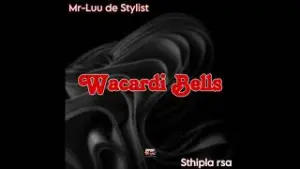Mr-Luu De Stylist & Sthipla Rsa – Wacardi Bells Mp3 Download fakaza