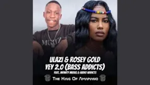 ULazi & Rosey Gold Ft. Infinity MusiQ & Audio Addicts – Yey 2.0 (Bass Addicts) Mp3 Download Fakaza: 