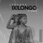 Anande – Ixilongo ft. Nande Uyasenzisa Mp3 Download Fakaza