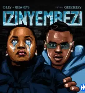 Chley – Izinyembezi ft. Musa Keys & Cheez Beezy Mp3 Download Fakaza: