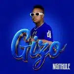 DJ Gizo Ngithule ft Noxiekay, Mazet SA & MuziQALstheh Mp3 Download Fakaza: 