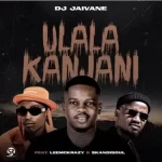 DJ Jaivane Ulala Kanjani Mp3 Download Fakaza: